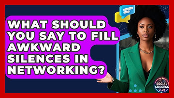 What Should You Say To Fill Awkward Silences In Networking? - Social Success Club