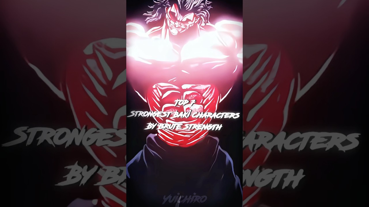 TOP 7 STRONGEST BAKI CHARACTERS BY BRUTE STRENGTH👹🔥 