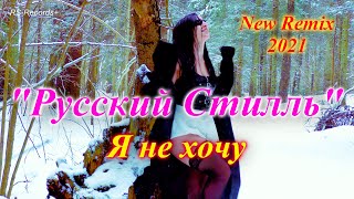 Русский Стилль Я Не Хочу /New Remix/ 2021 /V4K/