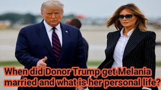 When did Donor Trump get Married and Melanie what is the full documentary about his personal life?