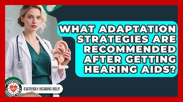 What Adaptation Strategies Are Recommended After Getting Hearing Aids? | Everyday Hearing Help News