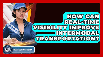 How Can Real-time Visibility Improve Intermodal Transportation? - Smart Logistics Network