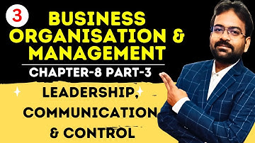 Leadership,Communication and Control part 3 | Chapter-8 | Business Organisation and Management Sem 1
