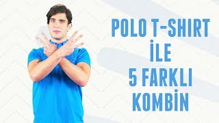 Polo T-Shirt İle 5 Farklı Kombin | Erkek Kafası