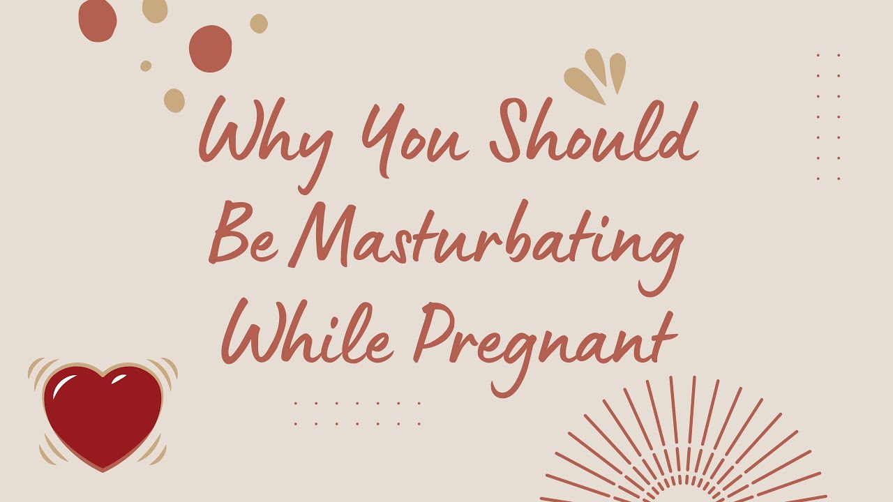 Why You Should Be Masturbating While Pregnant