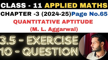 10 Ques Ex 3.5 l Chapter 3 l Quantitative Aptitude l Class 11th Applied Maths l M L Aggarwal 2024-25