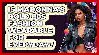 Is Madonna's Bold 80s Fashion Wearable For Everyday? - I'm an 80s Baby