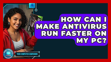 How Can I Make Antivirus Run Faster On My PC? - Your Computer Companion