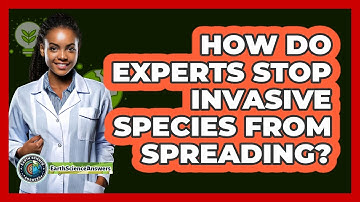 How Do Experts Stop Invasive Species From Spreading? - Earth Science Answers
