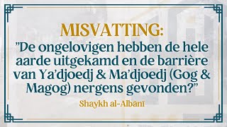 Misvatting omtrent het bestaan van Ya'djoedj & Ma'djoedj (Gog & Magog) | Shaykh al-Albānī