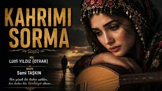 Kahrimi Sorma - Söz - Lütfi Yildiz(Otrar)Beste - Sami Taşkin