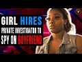 Girl Hires Private Investigator To Spy On Boyfriend, Watch What Happens.