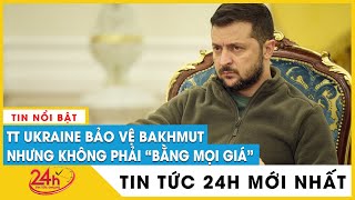 Tổng thống Zelensky nói Ukraine sẽ không bằng mọi giá bảo vệ Bakhmut | TV24h