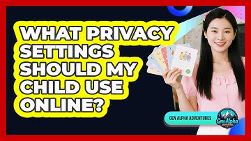 What Privacy Settings Should My Child Use Online?