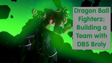 Building a Team with DBS Broly | Dragon Ball FighterZ