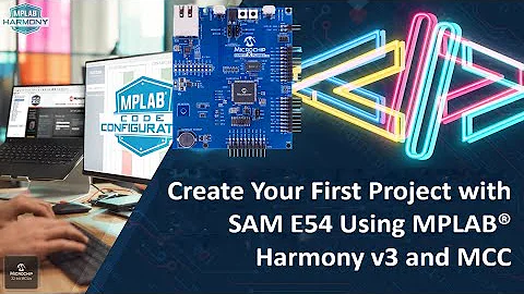 Create Your First Project with SAM E54 Using MPLAB® Harmony v3 and MCC