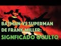 SIGNIFICADO OCULTO de la pelea de Batman Vs Superman de Frank Miller.