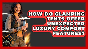 How Do Glamping Tents Offer Unexpected Luxury Comfort Features? - Exploring Campgrounds
