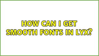 Ubuntu: How can I get smooth fonts in LyX (3 Solutions!!)