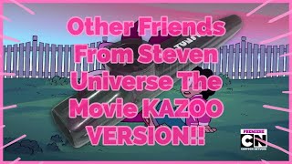 Other Friends From Steven Universe The Movie KAZOO VERSION!!
