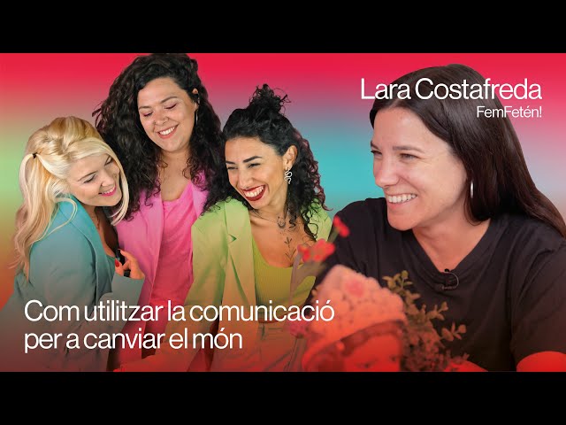 Ep. 1x4. Lara Costafreda - Com utilitzar la comunicació per a canviar el món