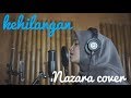 Download Lagu KEHILANGAN || NAZARA (COVER)