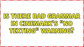 Is There Bad Grammar In Cinemarks No Texting Warning? 5 Solutions