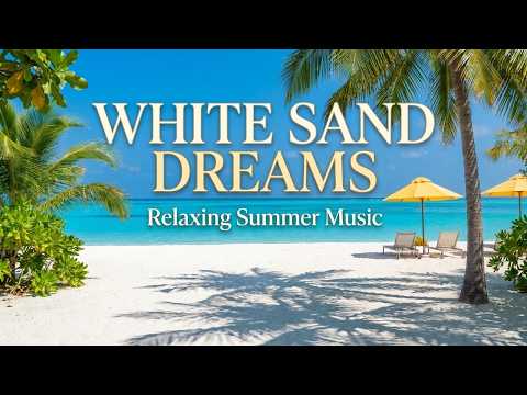 White Sand Dreams ☀️ - Relaxing Summer Lounge | Summer Relaxation Music