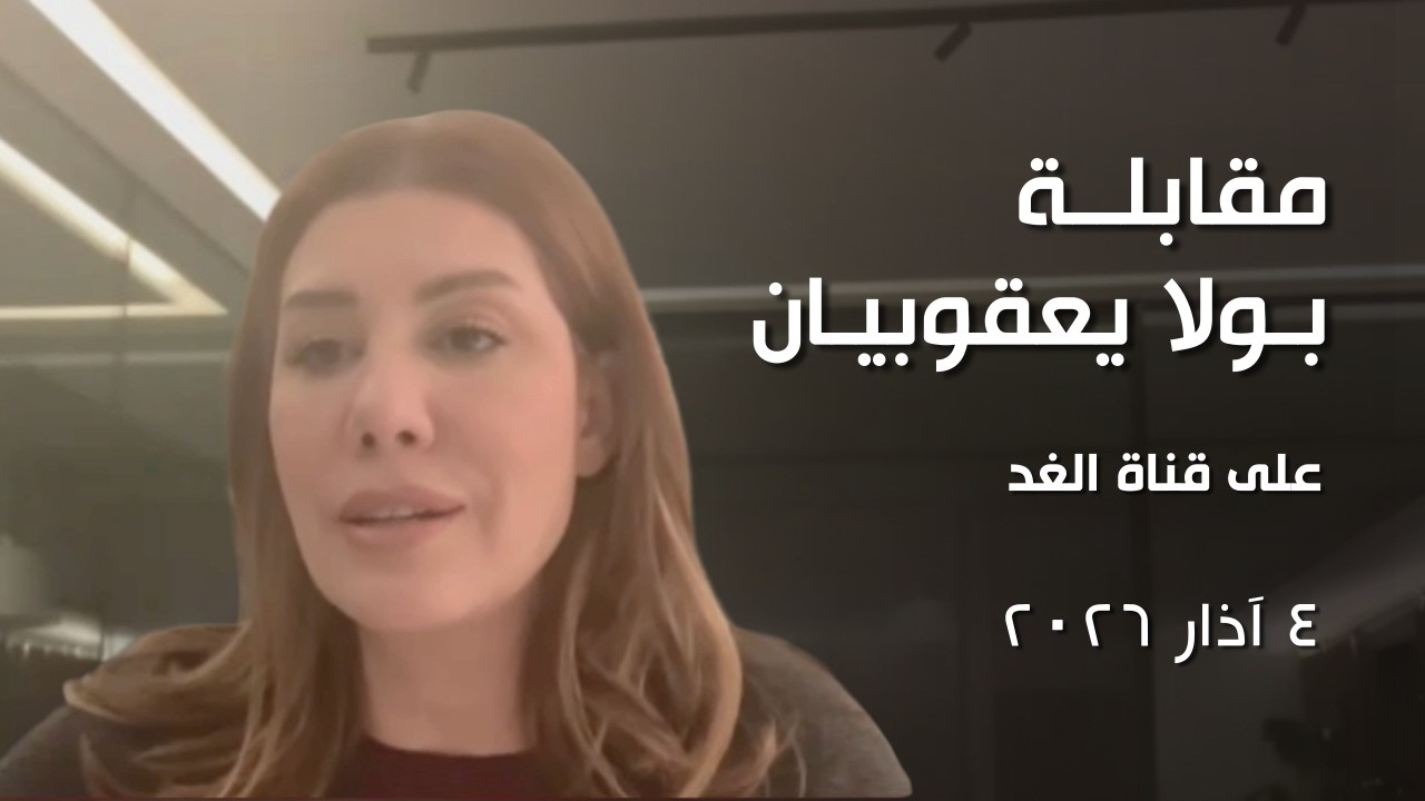 مقابلة بولا يعقوبيان مع قناة الغد | 04-03-2026