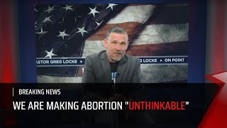 BREAKING NEWS: WE ARE MAKING ABORTION UNTHINKABLE.