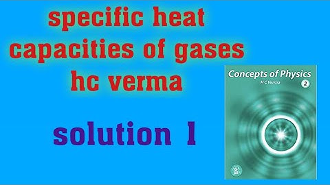 Specific heat capacities of gases hc verma solution 1