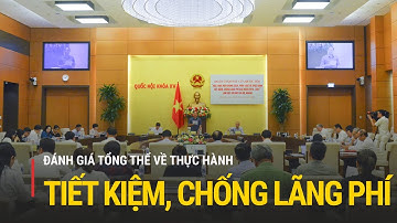 Đánh giá tổng thể về thực hành tiết kiệm, chống lãng phí | Truyền hình Quốc hội Việt Nam