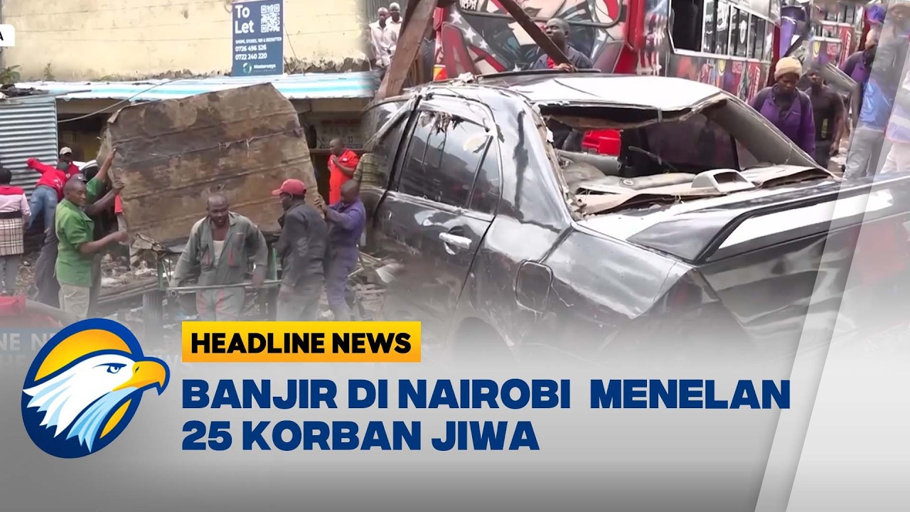 [HEADLINE NEWS 08/03] Banjir Bandang Dahsyat di Nairobi, Hujan Lebat Menelan 25 Korban Jiwa