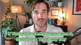 If You’re Constantly Overwhelmed, Start Doing This Every Day