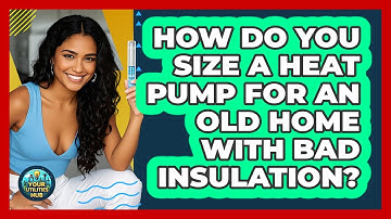 How Do You Size A Heat Pump For An Old Home With Bad Insulation? - Your Utilities Hub