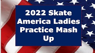 2022 Skate America Ladies Practice Mash UP Including Gold, Glenn, Sakimoto, Park Levito Lee