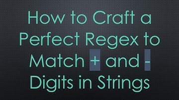 How to Craft a Perfect Regex to Match + and - Digits in Strings