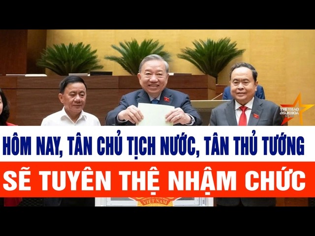 Hôm nay, tân Chủ tịch nước, tân Thủ tướng sẽ tuyên thệ nhậm chức