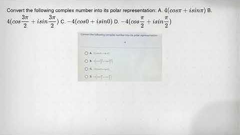 Convert the following complex number into its polar representation: A. 4(cospi +isinpi ) B. 4(cos(3p