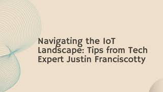 Navigating the IoT Landscape Tips from Tech Expert Justin Franciscotty