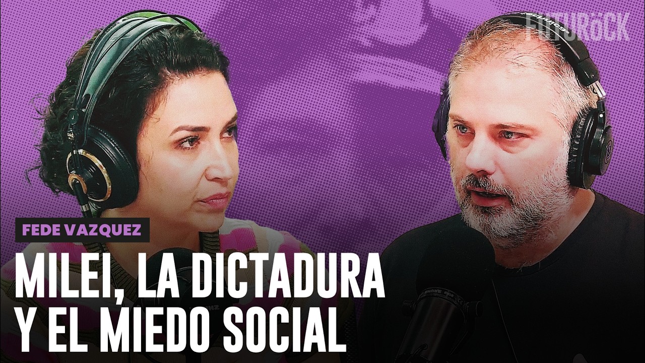 DICTADURA, MIEDO SOCIAL Y LA ESTRATEGIA MILEÍSTA | FEDE VAZQUEZ EN SEGUROLA