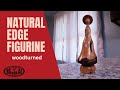 Woodturning A Natural Edge Figurine