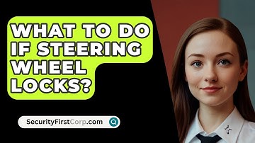 What To Do If Steering Wheel Locks? - SecurityFirstCorp.com