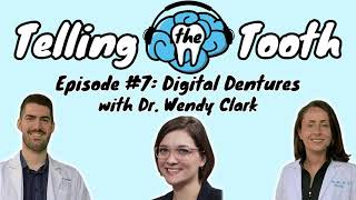 Telling the Tooth Episode #7: Digital Dentures with Dr. Wendy Clark
