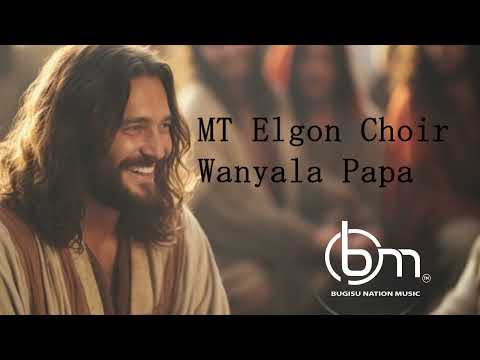 Wanyala Papa By MT Elgon Choir