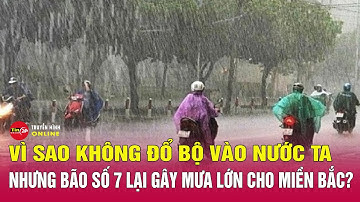 Tin tức 24h mới nhất: Tại sao bão số 7 gây mưa lớn cho miền Bắc nhưng không đổ bộ vào nước ta?