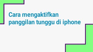 Cara mengaktifkan panggilan tunggu di iphone