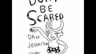 Daniel Johnston - Don&#39;t Be Scared