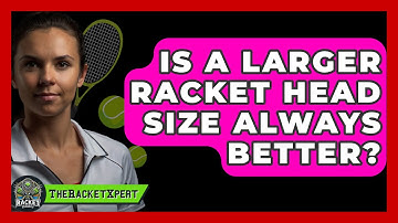 Is A Larger Racket Head Size Always Better? - The Racket Xpert