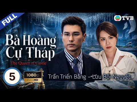 Phim TVB lồng tiếng Bà Hoàng Cự Tháp (The Queen Of Castle) 5/25 | Tuyên Huyên, Trần Triển Bằng|2025